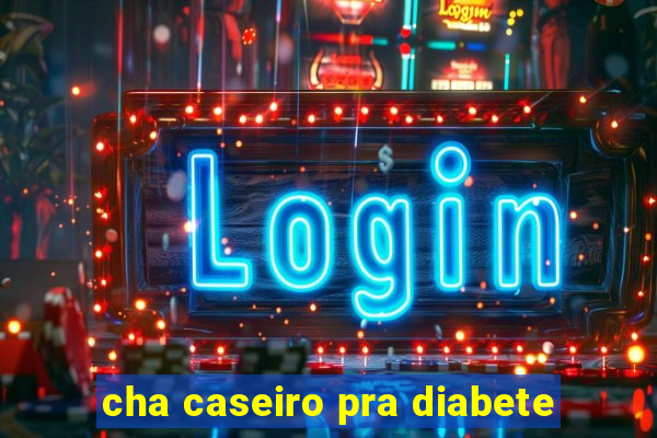 cha caseiro pra diabete